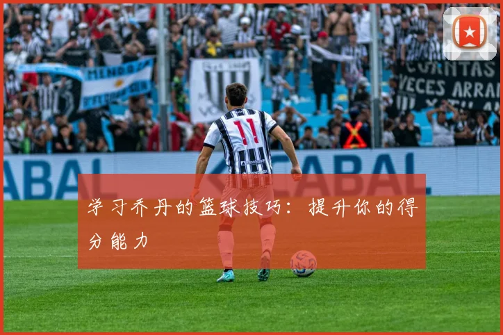 学习乔丹的篮球技巧:提升你的得分能力
