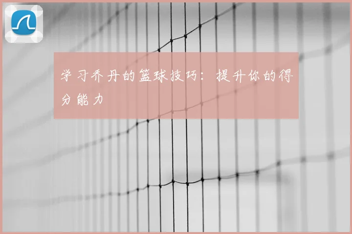 学习乔丹的篮球技巧：提升你的得分能力