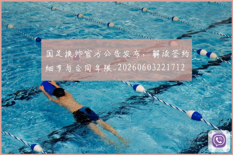 国足换帅官方公告发布，解读签约细节与合同年限_20260603221712